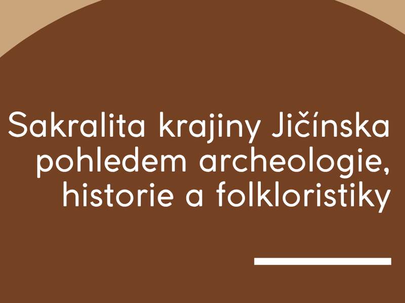 Sakralita krajiny Jičínska pohledem archeologie, historie a folkloristiky Sakralita krajiny Jičínska pohledem archeologie, historie a folkloristiky